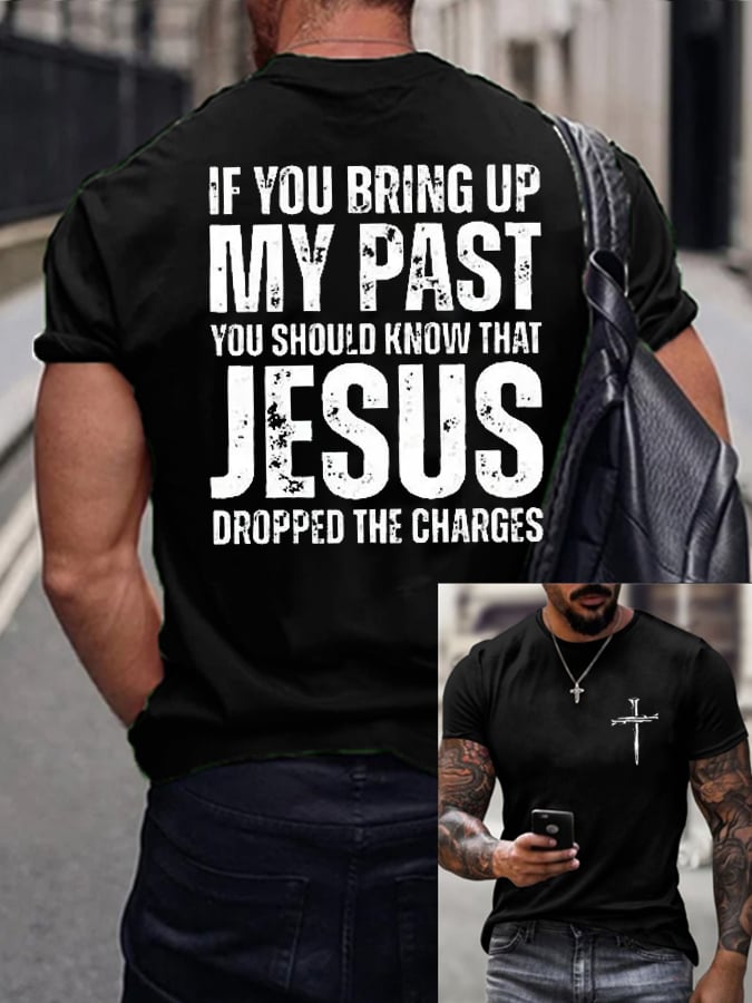 Men's If You Bring Up My Past You Should Know Jesus Dropped The Charges Print T-Shirt